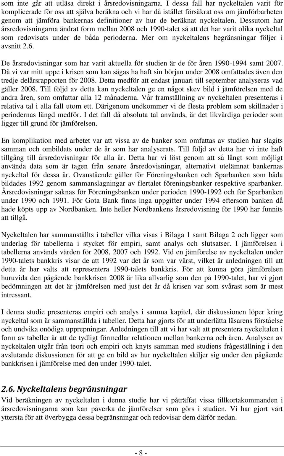 nyckeltalen. Dessutom har årsredovisningarna ändrat form mellan 2008 och 1990-talet så att det har varit olika nyckeltal som redovisats under de båda perioderna.