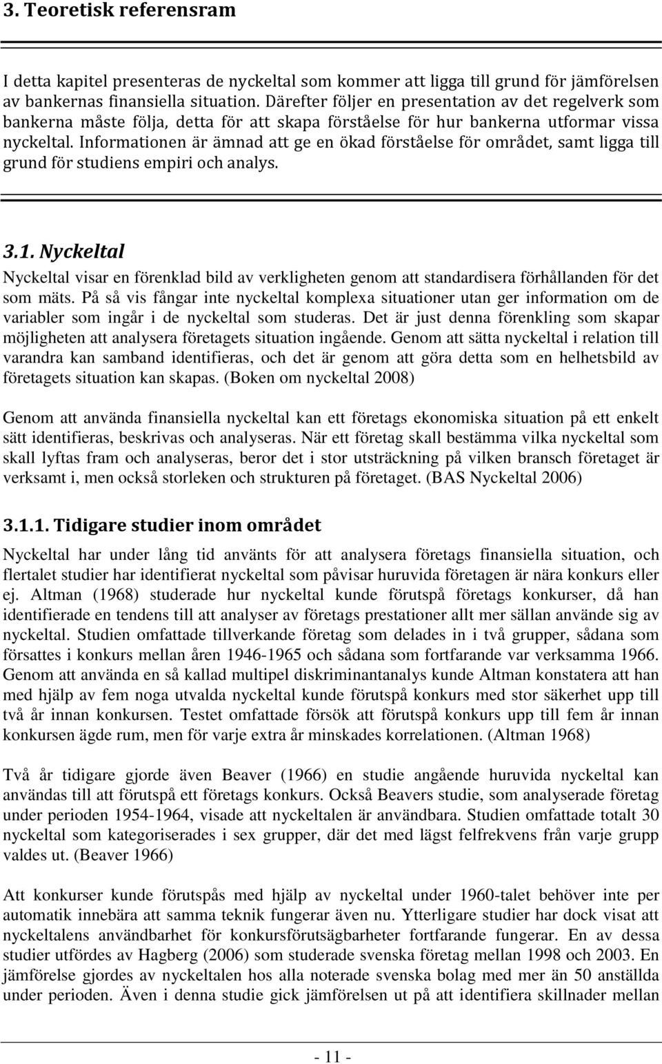 Informationen är ämnad att ge en ökad förståelse för området, samt ligga till grund för studiens empiri och analys. 3.1.