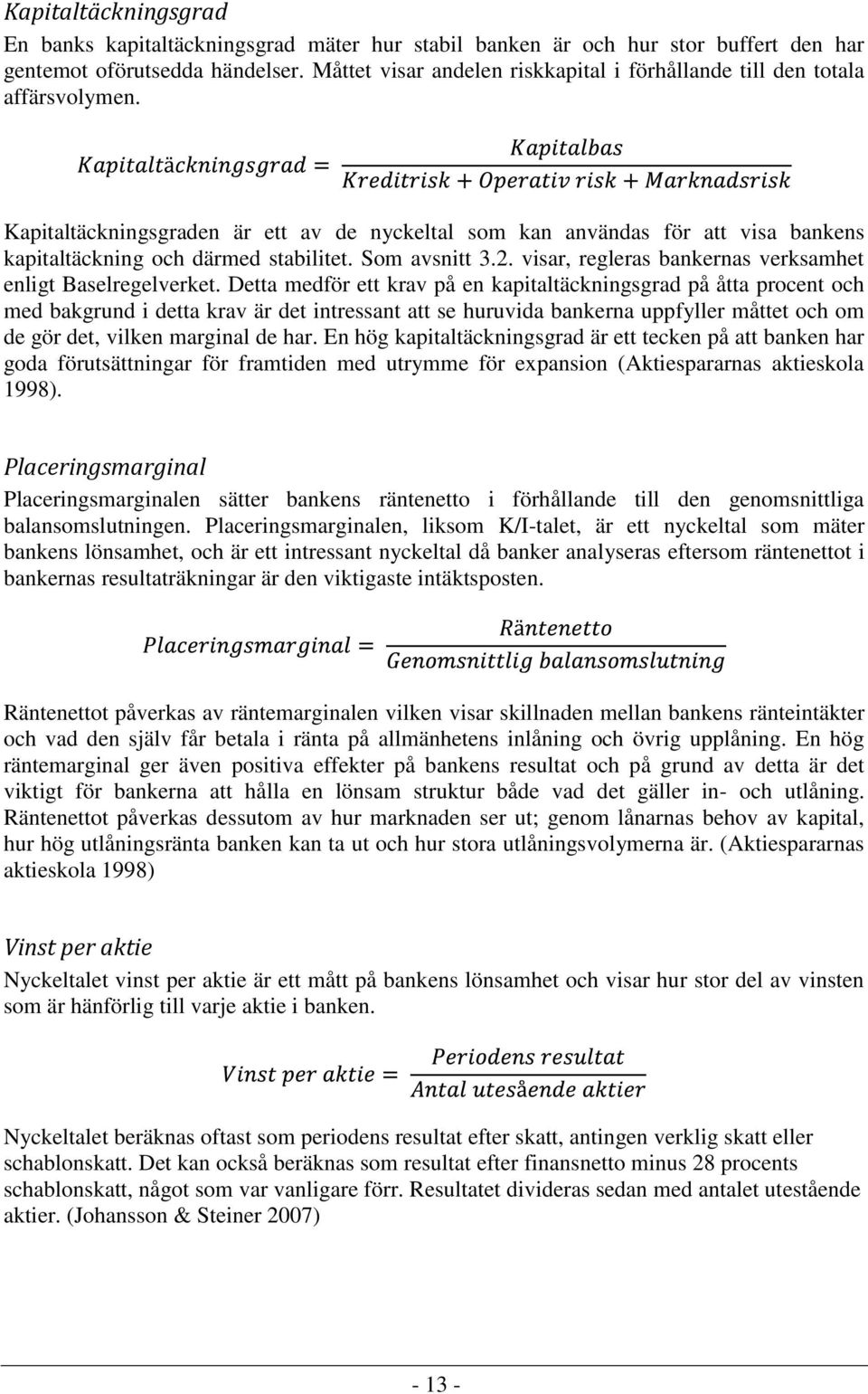 Som avsnitt 3.2. visar, regleras bankernas verksamhet enligt Baselregelverket.