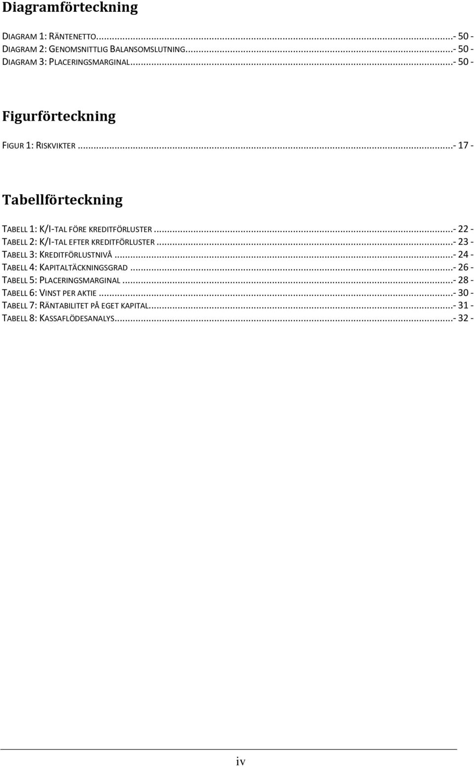 ..- 22 - TABELL 2: K/I-TAL EFTER KREDITFÖRLUSTER...- 23 - TABELL 3: KREDITFÖRLUSTNIVÅ...- 24 - TABELL 4: KAPITALTÄCKNINGSGRAD.