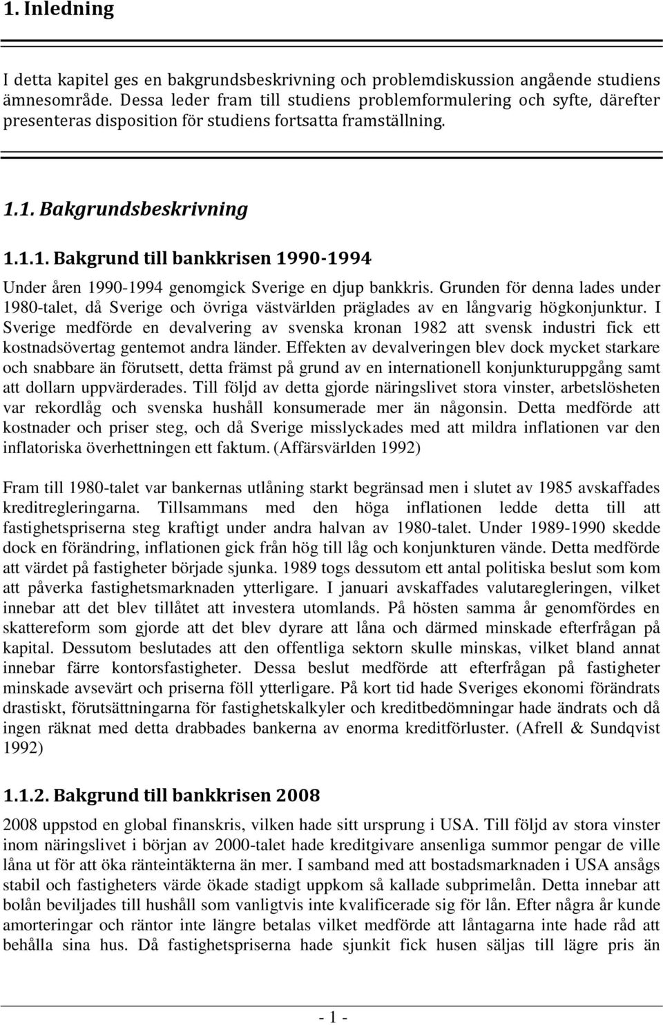 1. Bakgrundsbeskrivning 1.1.1. Bakgrund till bankkrisen 1990-1994 Under åren 1990-1994 genomgick Sverige en djup bankkris.