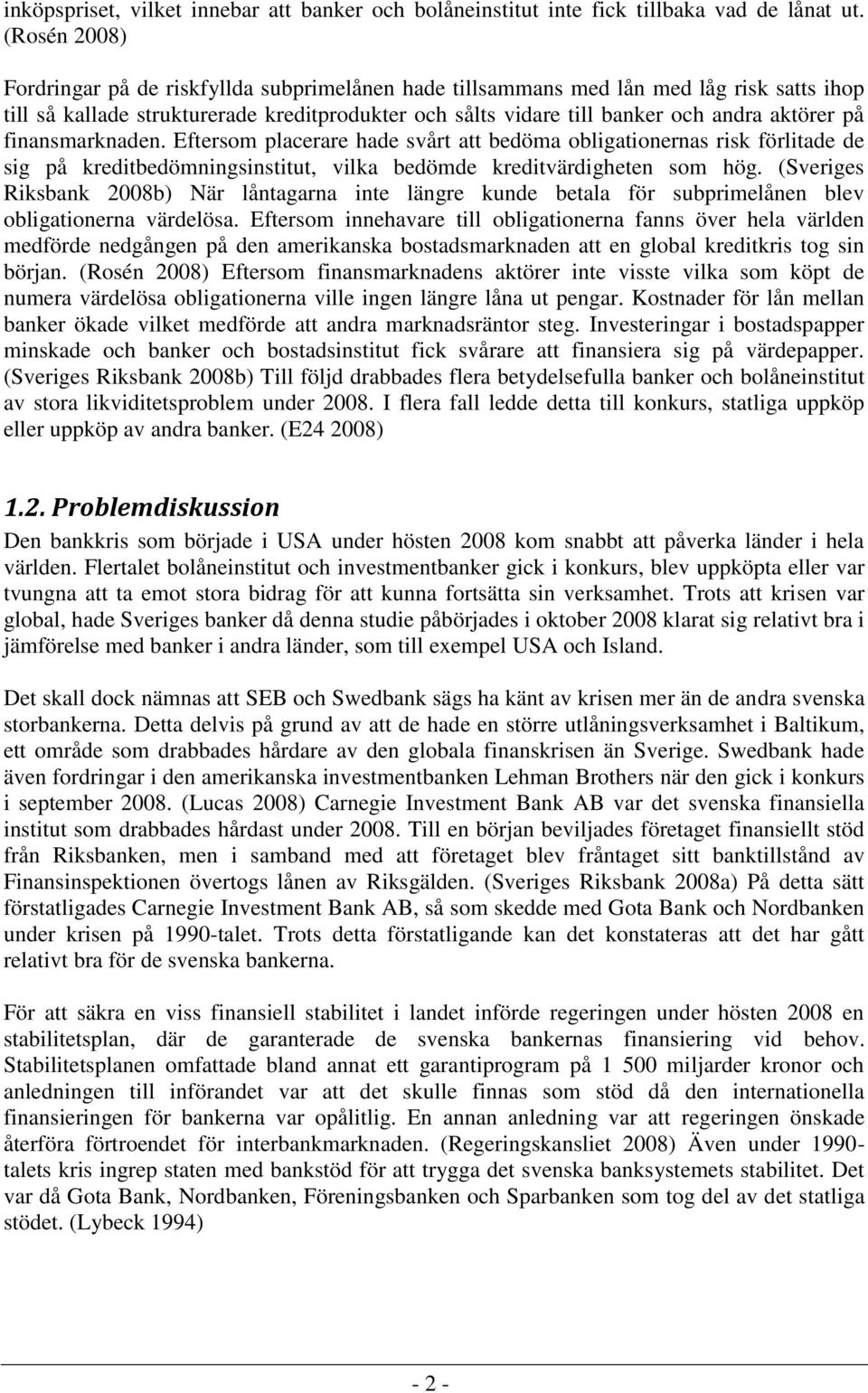 finansmarknaden. Eftersom placerare hade svårt att bedöma obligationernas risk förlitade de sig på kreditbedömningsinstitut, vilka bedömde kreditvärdigheten som hög.