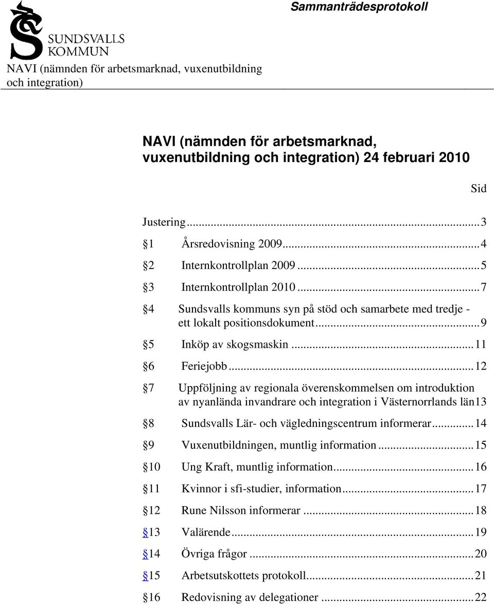 ..12 7 Uppföljning av regionala överenskommelsen om introduktion av nyanlända invandrare och integration i Västernorrlands län13 8 Sundsvalls Lär- och vägledningscentrum informerar.