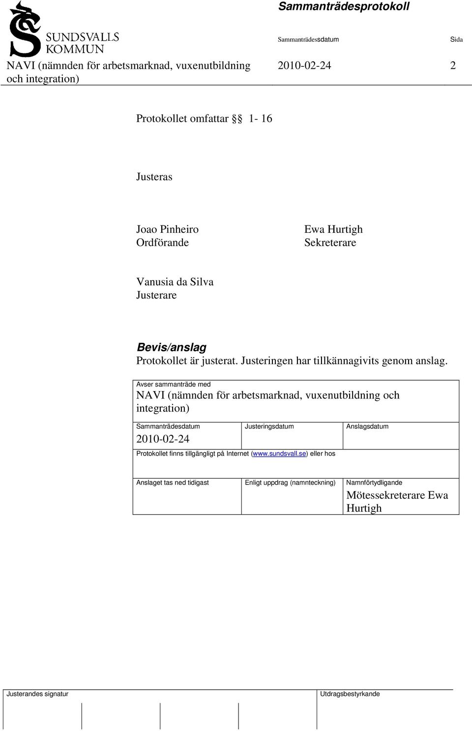 Avser sammanträde med och integration) Sammanträdesdatum Justeringsdatum Anslagsdatum 2010-02-24 Protokollet finns