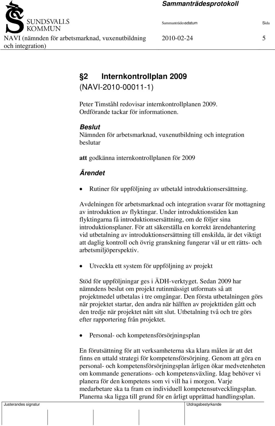 Avdelningen för arbetsmarknad och integration svarar för mottagning av introduktion av flyktingar.