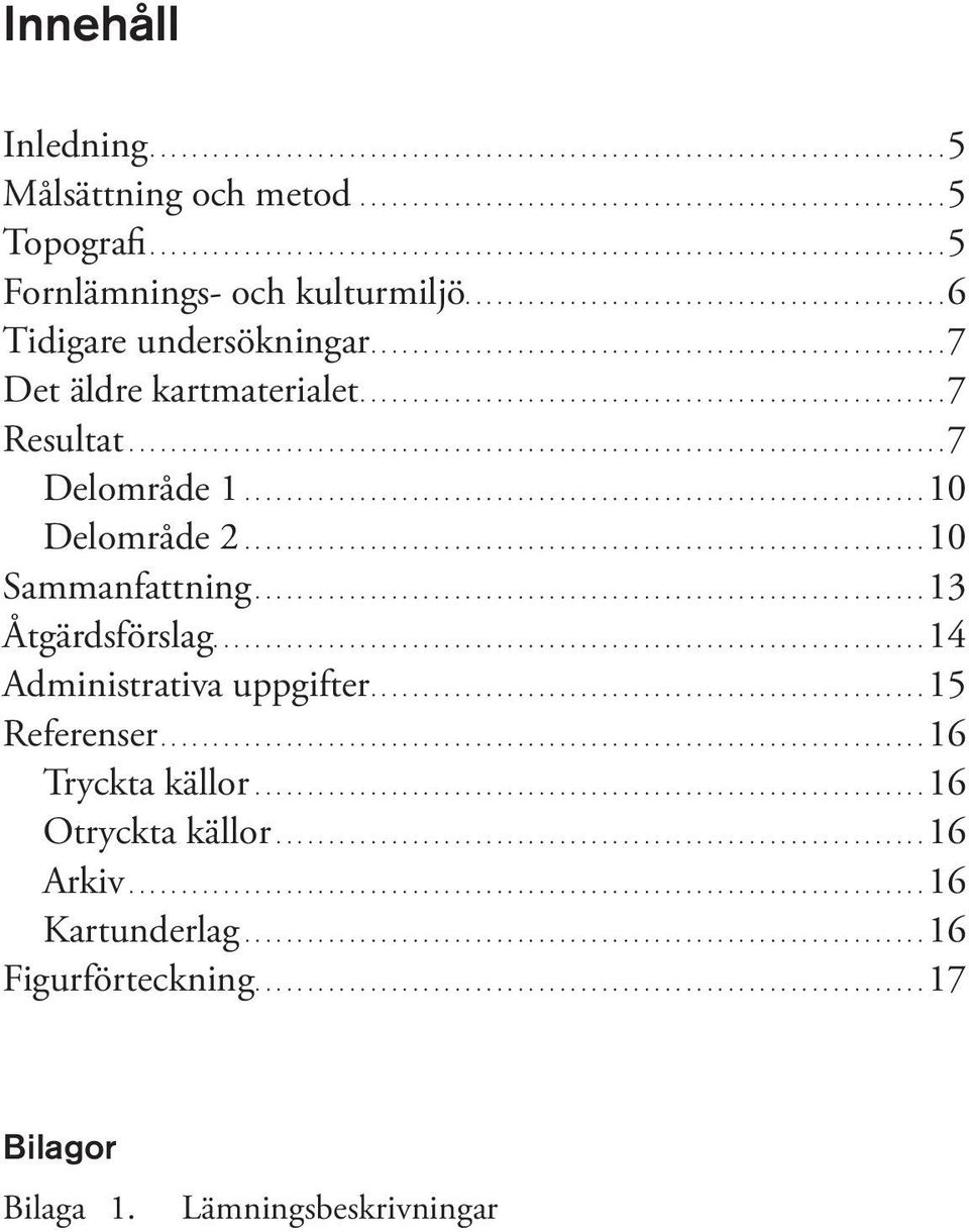 ................................................................. 10 Sammanfattning...13 Åtgärdsförslag....14 Administrativa uppgifter....15 Referenser...16 Tryckta källor................................................................. 16 Otryckta källor.