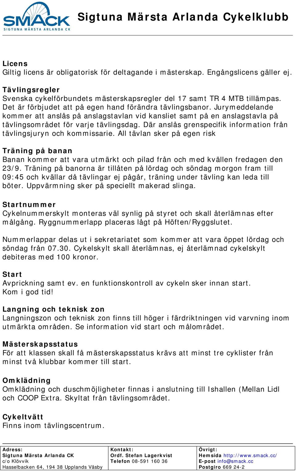 Där anslås grenspecifik information från tävlingsjuryn och kommissarie. All tävlan sker på egen risk Träning på banan Banan kommer att vara utmärkt och pilad från och med kvällen fredagen den 23/9.