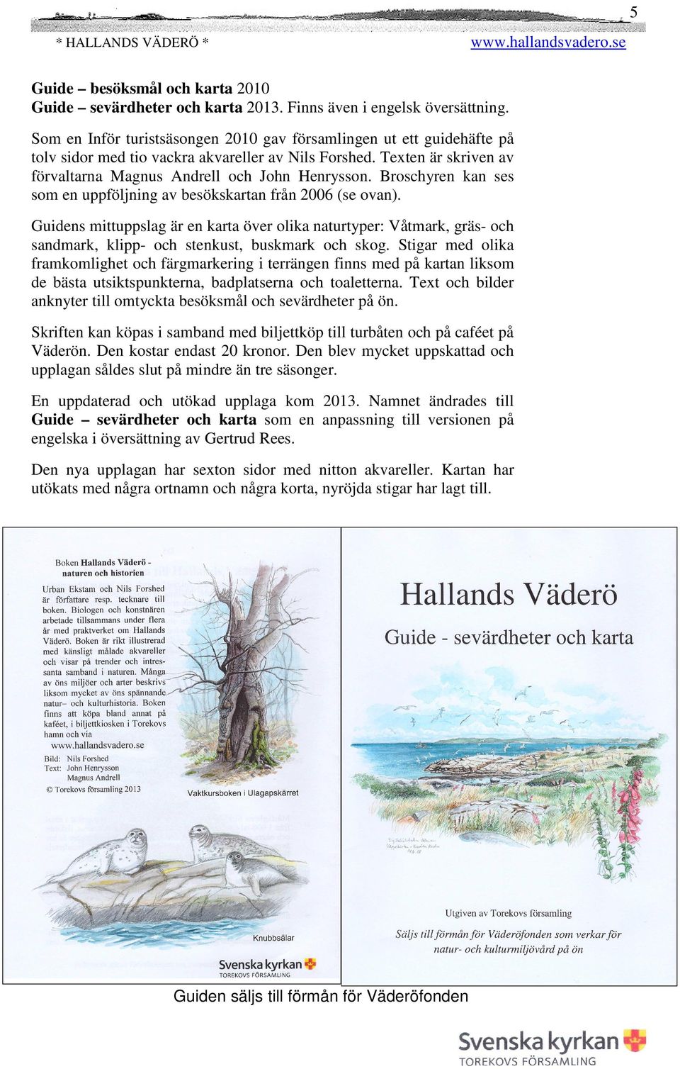 Broschyren kan ses som en uppföljning av besökskartan från 2006 (se ovan). Guidens mittuppslag är en karta över olika naturtyper: Våtmark, gräs- och sandmark, klipp- och stenkust, buskmark och skog.