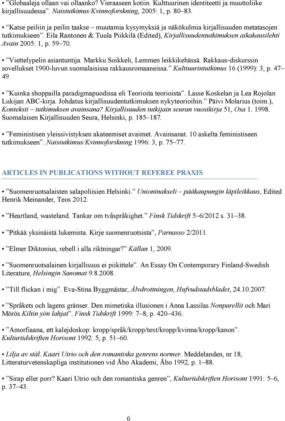 Eila Rantonen & Tuula Piikkilä (Edited), Kirjallisuudentutkimuksen aikakausilehti Avain 2005: 1, p. 59 70. Viettelypelin asiantuntija. Markku Soikkeli, Lemmen leikkikehässä.