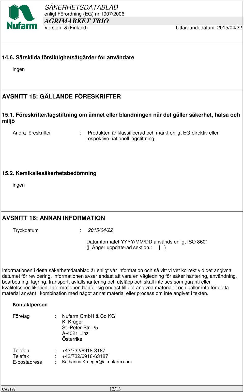 Kemikaliesäkerhetsbedömning ingen AVSNITT 16: ANNAN INFORMATION Tryckdatum : 2015/04/22 Datumformatet YYYY/MM/DD används enligt ISO 8601 ( Anger uppdaterad sektion.