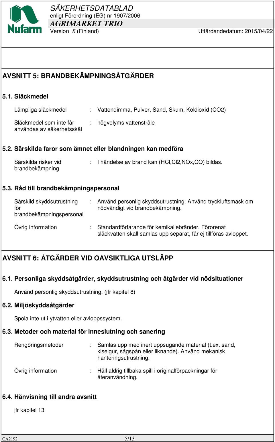 Råd till brandbekämpningspersonal Särskild skyddsutrustning för brandbekämpningspersonal : Använd personlig skyddsutrustning. Använd tryckluftsmask om nödvändigt vid brandbekämpning.