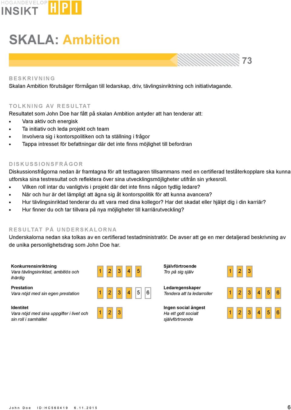 frågor Tappa intresset för befattningar där det inte finns möjlighet till befordran DISKUSSIONSFRÅGOR Diskussionsfrågorna nedan är framtagna för att testtagaren tillsammans med en certifierad