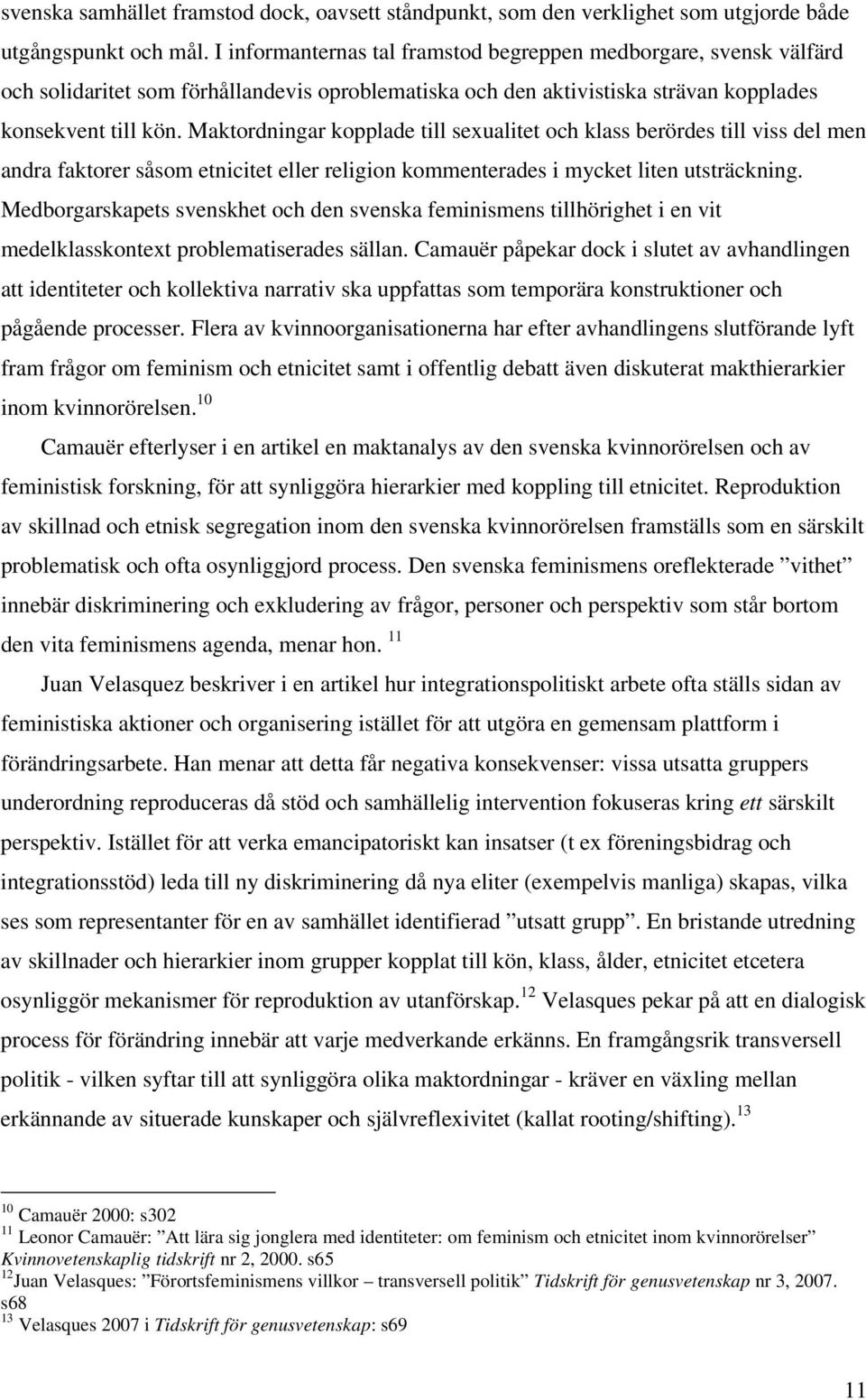 Maktordningar kopplade till sexualitet och klass berördes till viss del men andra faktorer såsom etnicitet eller religion kommenterades i mycket liten utsträckning.