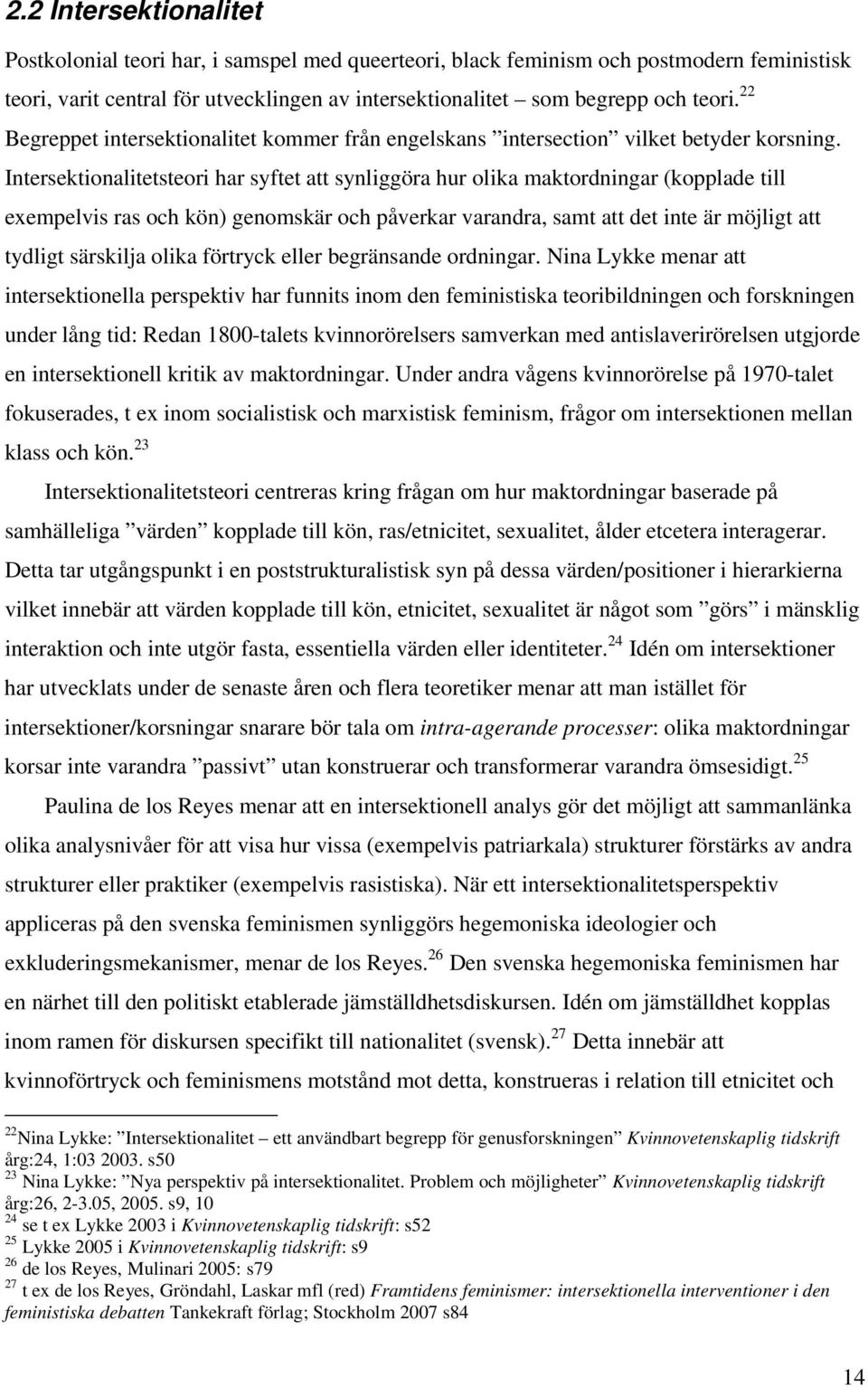 Intersektionalitetsteori har syftet att synliggöra hur olika maktordningar (kopplade till exempelvis ras och kön) genomskär och påverkar varandra, samt att det inte är möjligt att tydligt särskilja