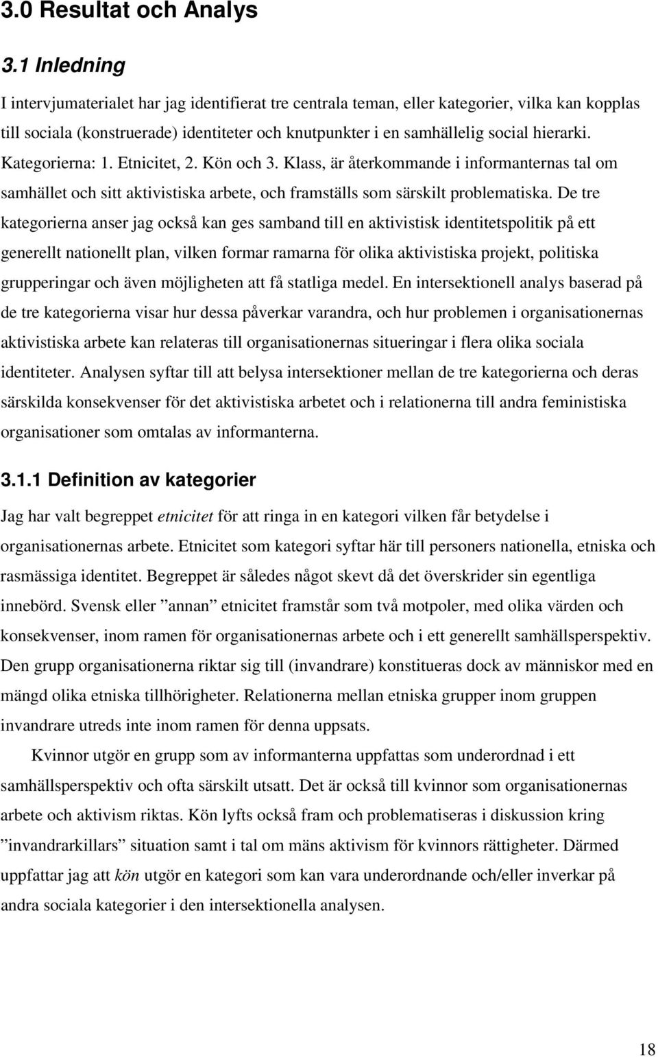 Kategorierna: 1. Etnicitet, 2. Kön och 3. Klass, är återkommande i informanternas tal om samhället och sitt aktivistiska arbete, och framställs som särskilt problematiska.