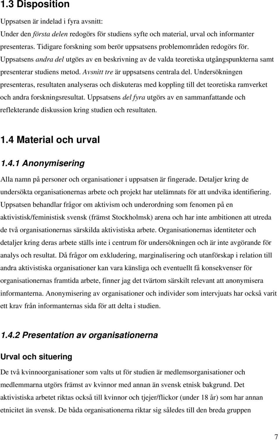 Avsnitt tre är uppsatsens centrala del. Undersökningen presenteras, resultaten analyseras och diskuteras med koppling till det teoretiska ramverket och andra forskningsresultat.