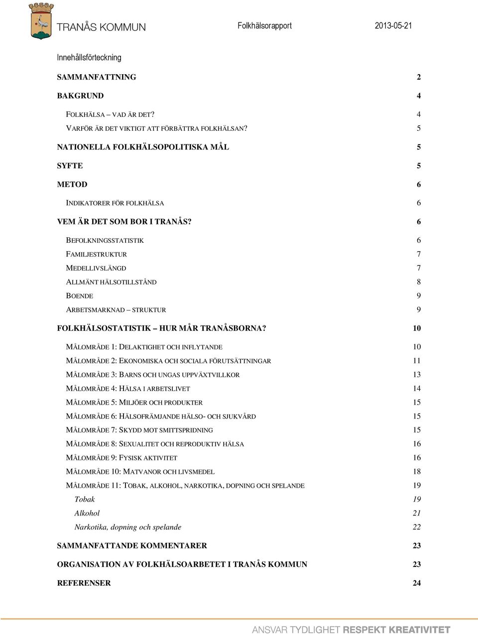 6 BEFOLKNINGSSTATISTIK 6 FAMILJESTRUKTUR 7 MEDELLIVSLÄNGD 7 ALLMÄNT HÄLSOTILLSTÅND 8 BOENDE 9 ARBETSMARKNAD STRUKTUR 9 FOLKHÄLSOSTATISTIK HUR MÅR TRANÅSBORNA?