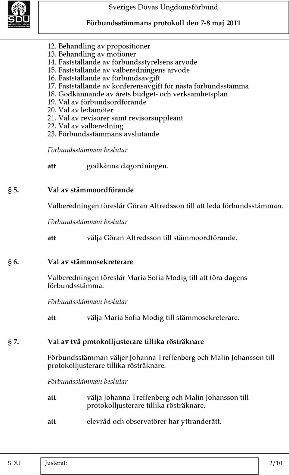 Val av revisorer samt revisorsuppleant 22. Val av valberedning 23. Förbundsstämmans avslutande godkänna dagordningen. 5.