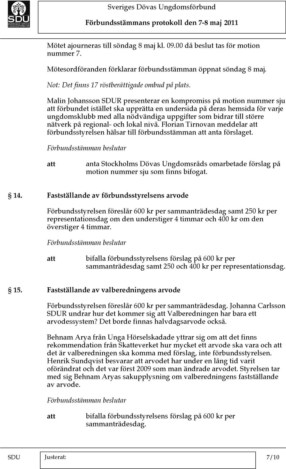 större nätverk på regional- och lokal nivå. Florian Tirnovan meddelar förbundsstyrelsen hälsar till förbundsstämman anta förslaget.