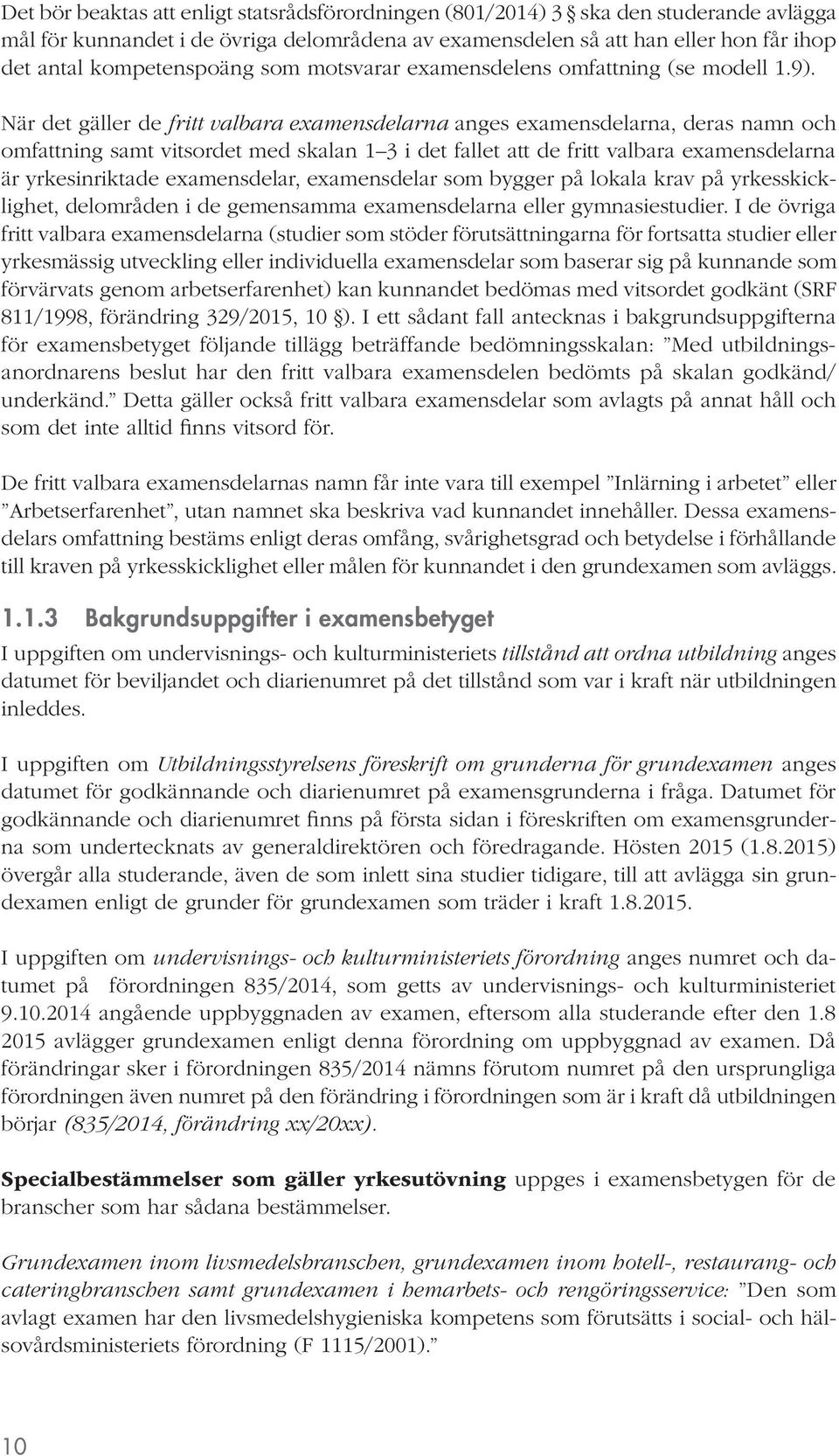 När det gäller de fritt valbara examensdelarna anges examensdelarna, deras namn och omfattning samt vitsordet med skalan 1 3 i det fallet att de fritt valbara examensdelarna är yrkesinriktade