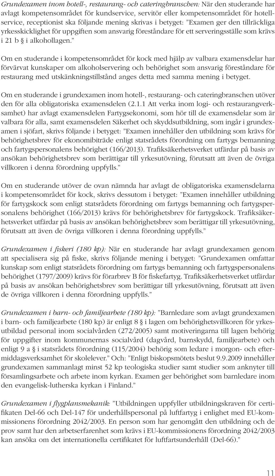 Om en studerande i kompetensområdet för kock med hjälp av valbara examensdelar har förvärvat kunskaper om alkoholservering och behörighet som ansvarig föreståndare för restaurang med