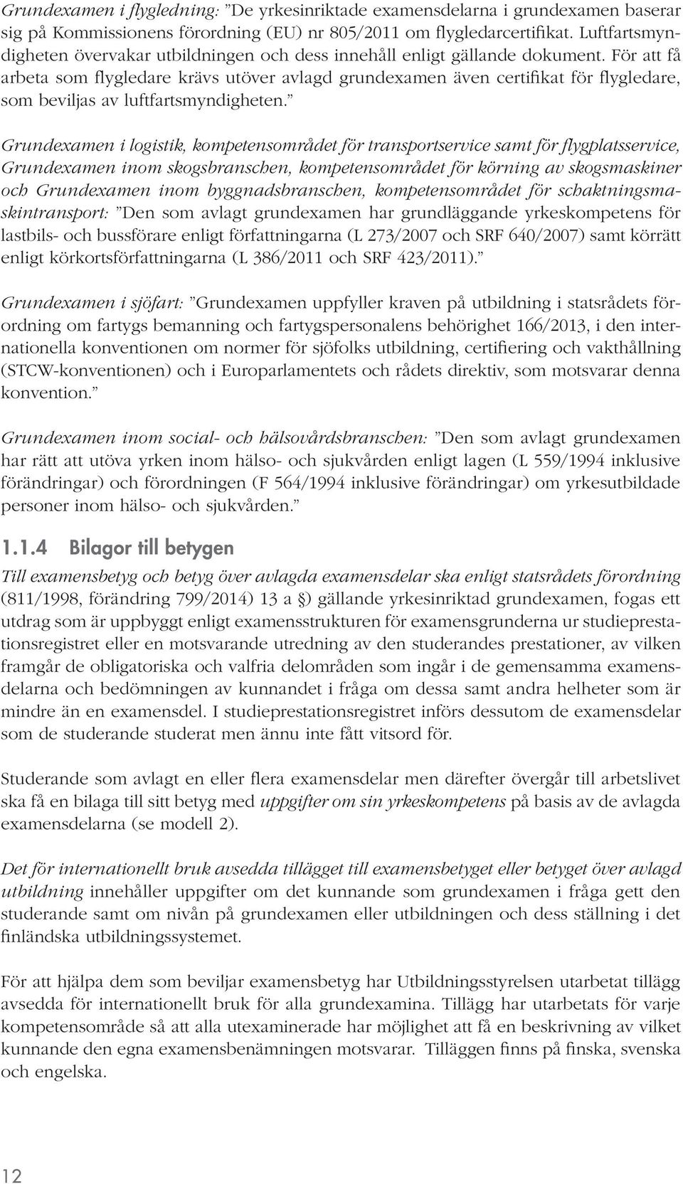 För att få arbeta som flygledare krävs utöver avlagd grundexamen även certifikat för flygledare, som beviljas av luftfartsmyndigheten.