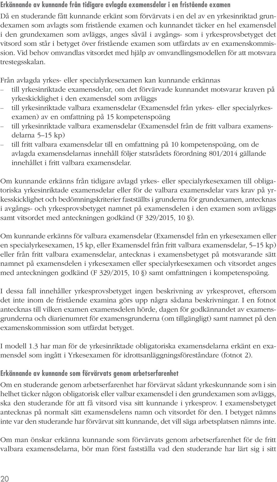 utfärdats av en examenskommission. Vid behov omvandlas vitsordet med hjälp av omvandlingsmodellen för att motsvara trestegsskalan.