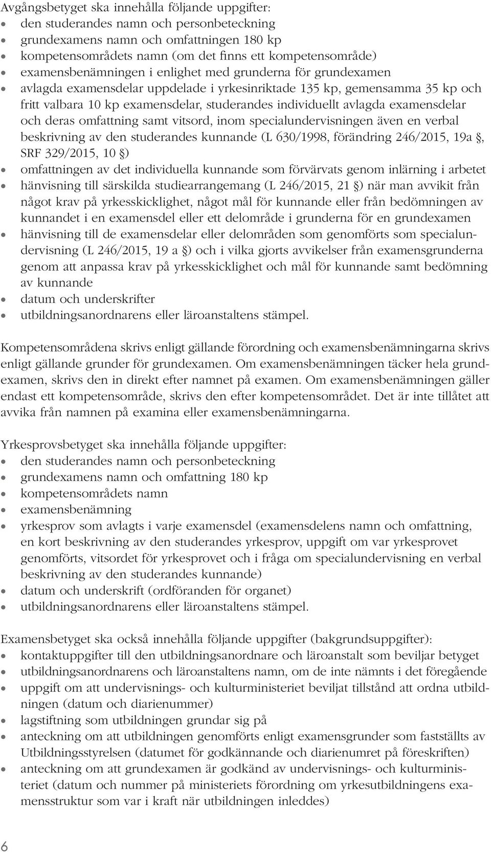 avlagda examensdelar och deras omfattning samt vitsord, inom specialundervisningen även en verbal beskrivning av den studerandes kunnande (L 630/1998, förändring 246/2015, 19a, SRF 329/2015, 10 )