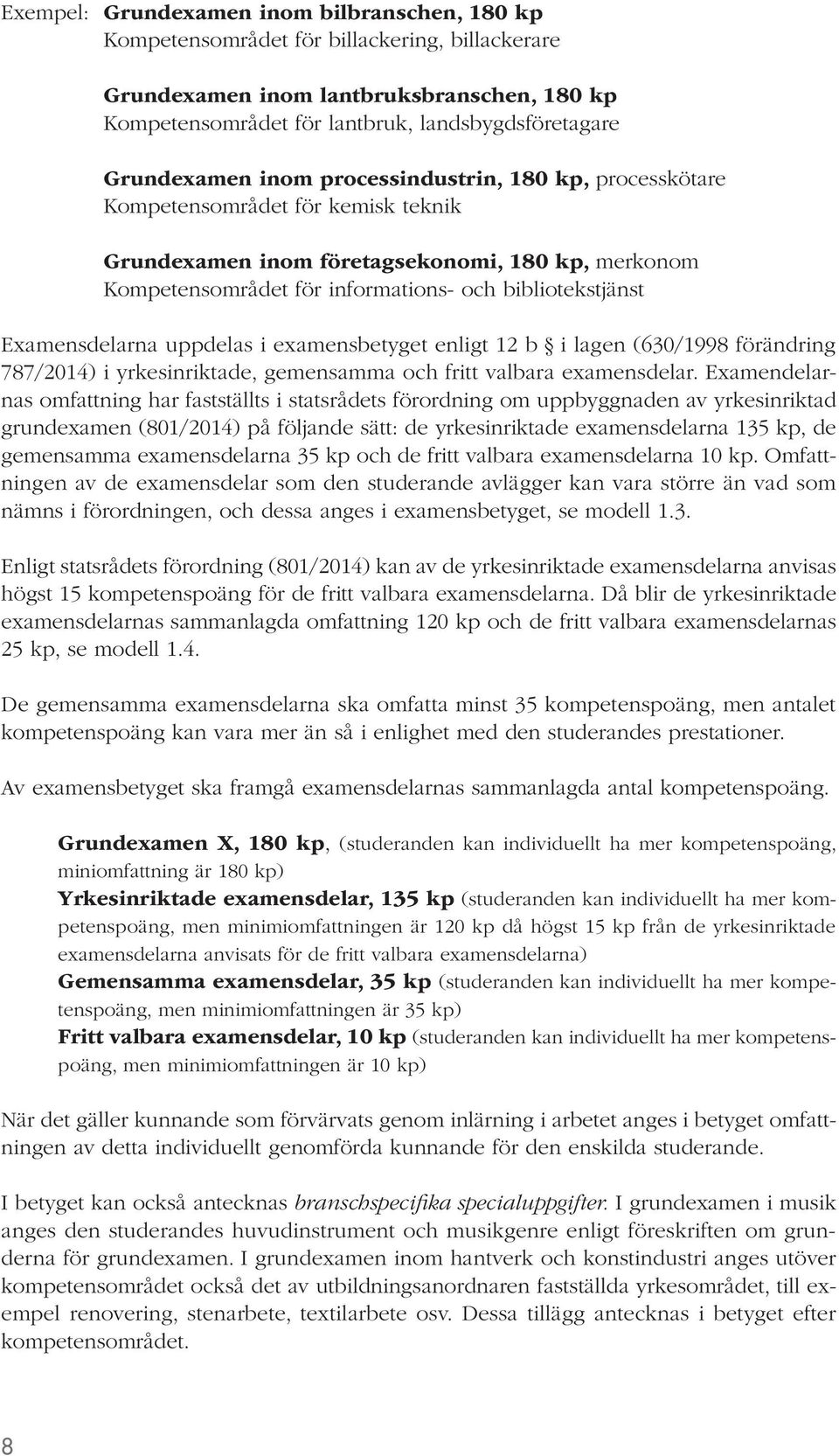 Examensdelarna uppdelas i examensbetyget enligt 12 b i lagen (630/1998 förändring 787/2014) i yrkesinriktade, gemensamma och fritt valbara examensdelar.