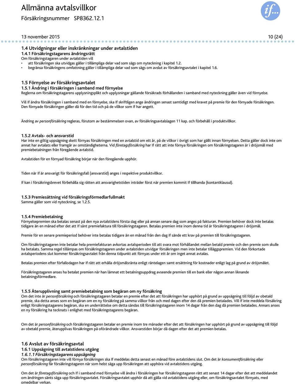 2. begränsa försäkringens omfattning gäller i tillämpliga delar vad som sägs om avslut av försäkringsavtalet i kapitel 1.6. 1.5 