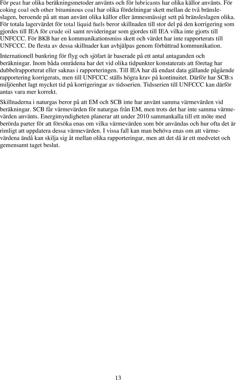 För totala lagervärdet för total liquid fuels beror skillnaden till stor del på den korrigering som gjordes till IEA för crude oil samt revideringar som gjordes till IEA vilka inte gjorts till UNFCCC.