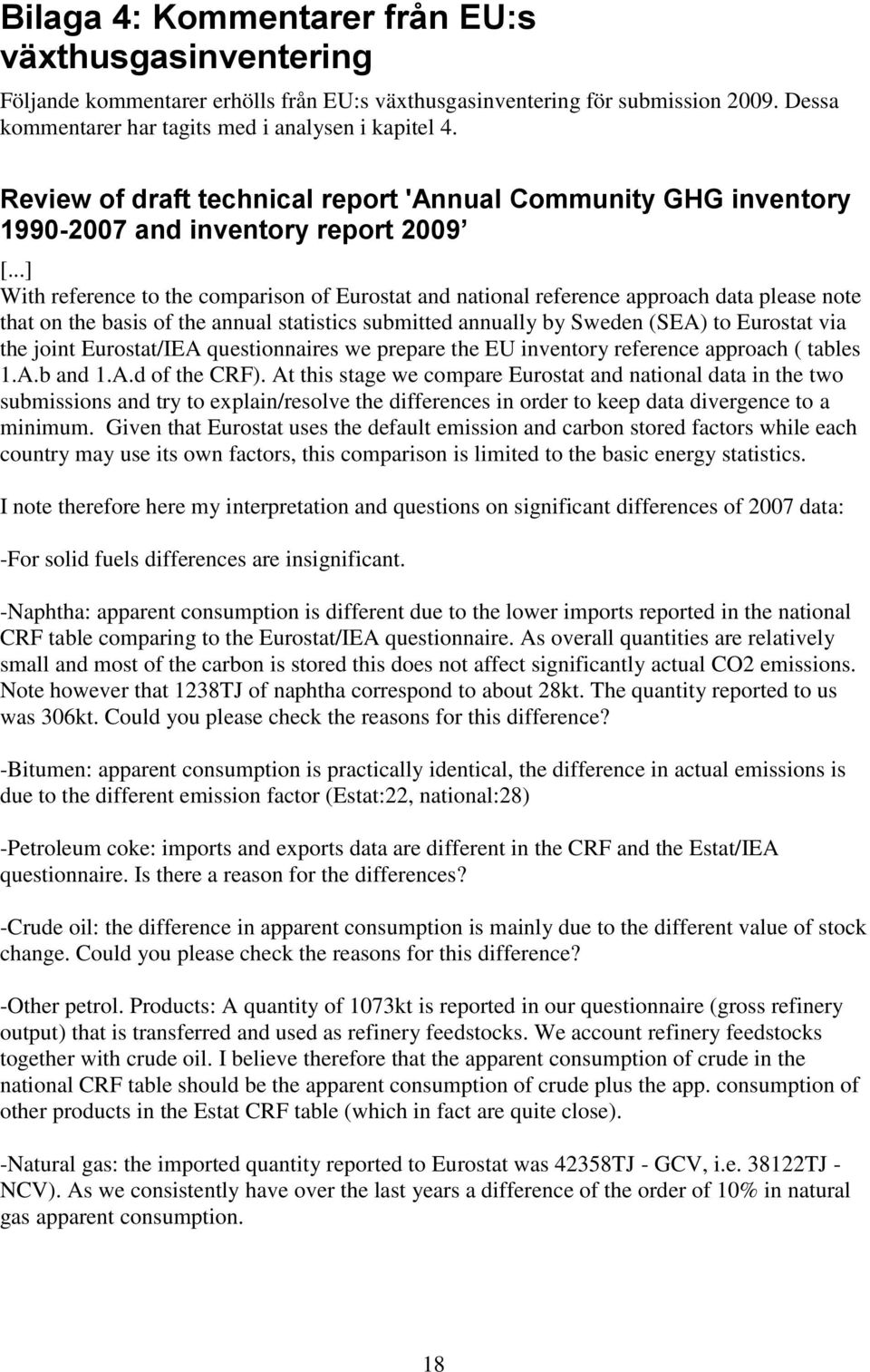 ..] With reference to the comparison of Eurostat and national reference approach data please note that on the basis of the annual statistics submitted annually by Sweden (SEA) to Eurostat via the