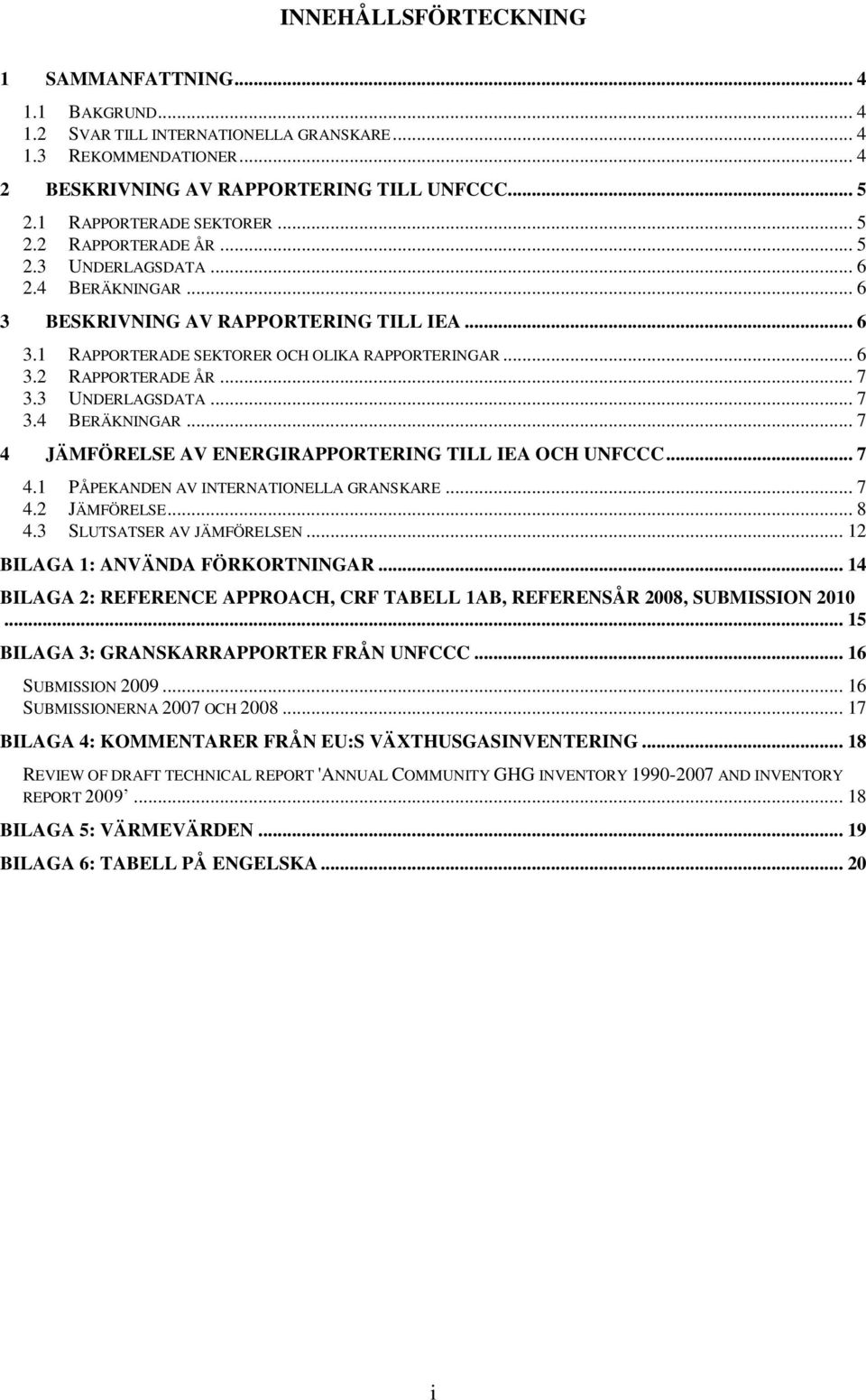 3 UNDERLAGSDATA... 7 3.4 BERÄKNINGAR... 7 4 JÄMFÖRELSE AV ENERGIRAPPORTERING TILL IEA OCH UNFCCC... 7 4.1 PÅPEKANDEN AV INTERNATIONELLA GRANSKARE... 7 4.2 JÄMFÖRELSE... 8 4.