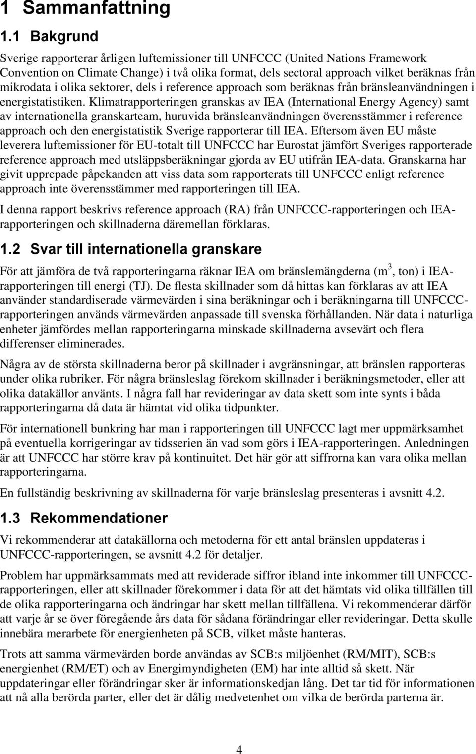 olika sektorer, dels i reference approach som beräknas från bränsleanvändningen i energistatistiken.