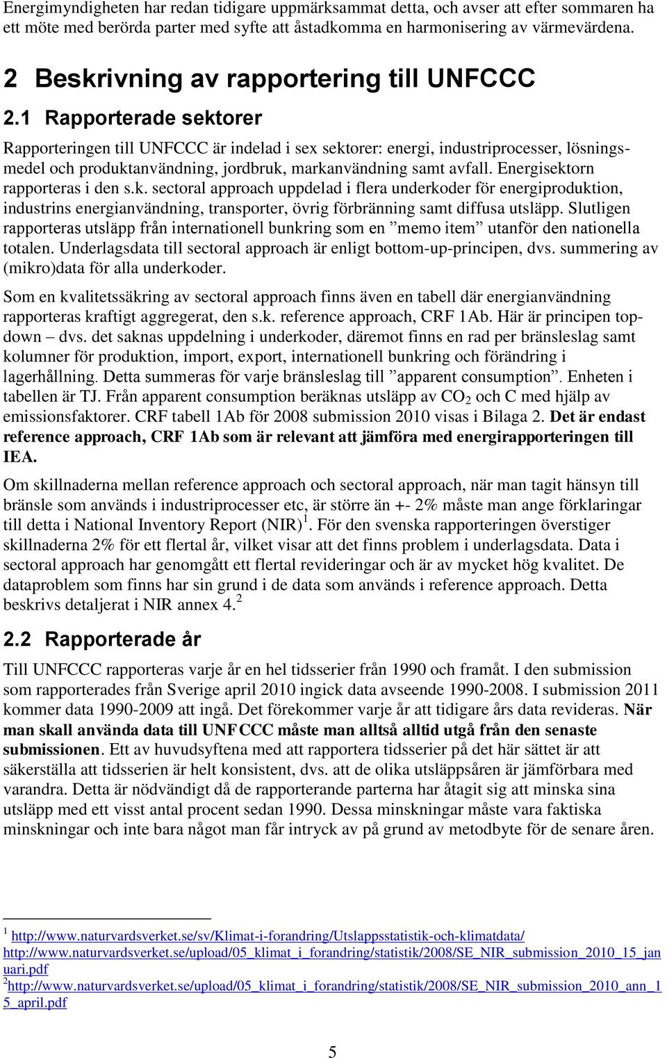 1 Rapporterade sektorer Rapporteringen till UNFCCC är indelad i sex sektorer: energi, industriprocesser, lösningsmedel och produktanvändning, jordbruk, markanvändning samt avfall.