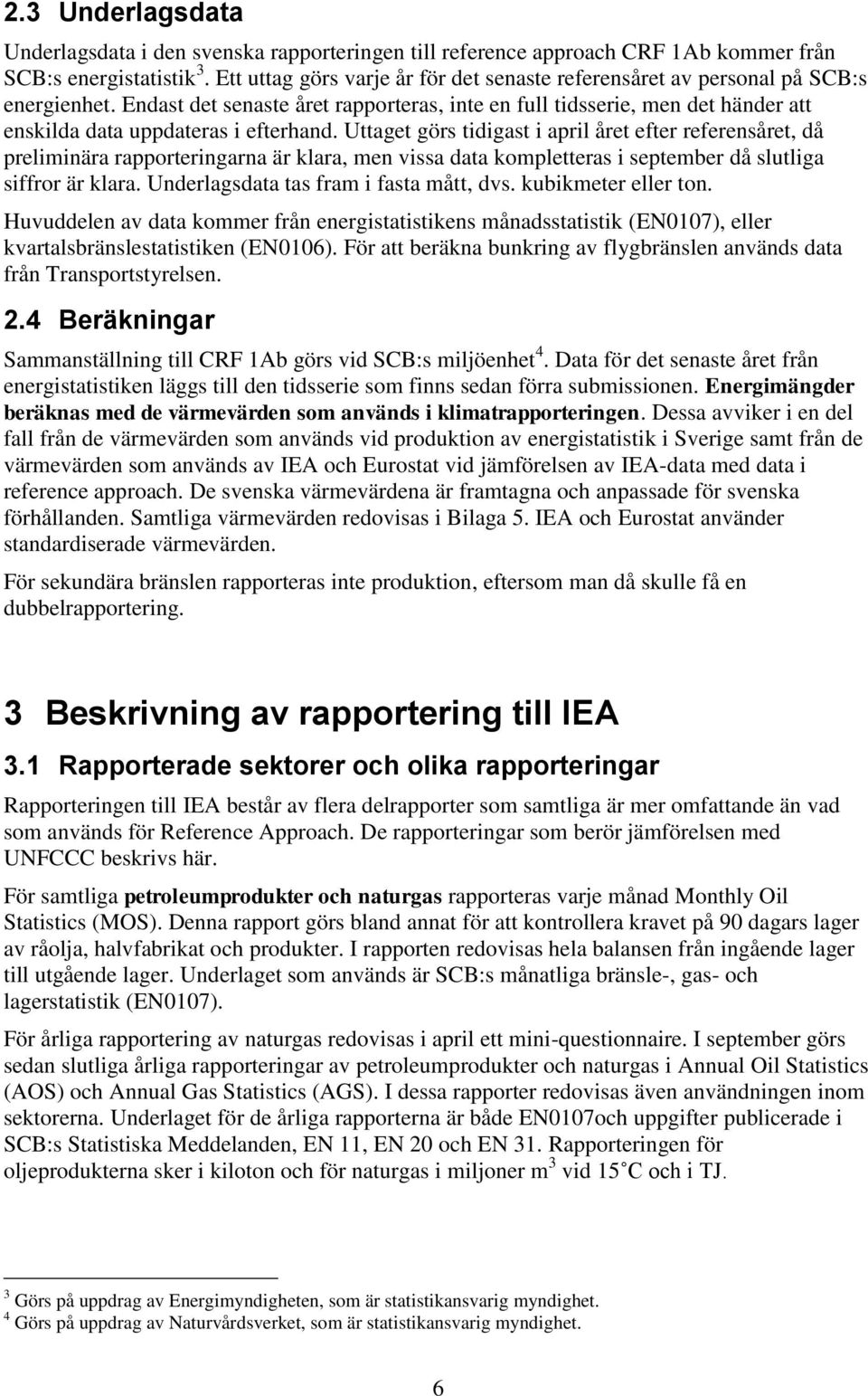 Endast det senaste året rapporteras, inte en full tidsserie, men det händer att enskilda data uppdateras i efterhand.