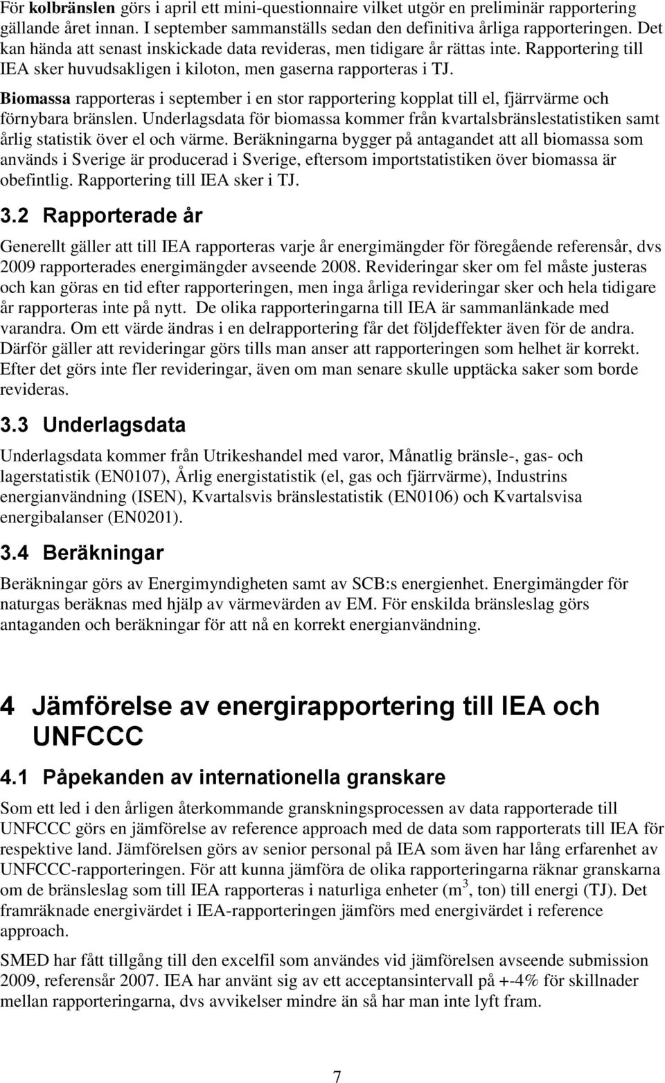 Biomassa rapporteras i september i en stor rapportering kopplat till el, fjärrvärme och förnybara bränslen.