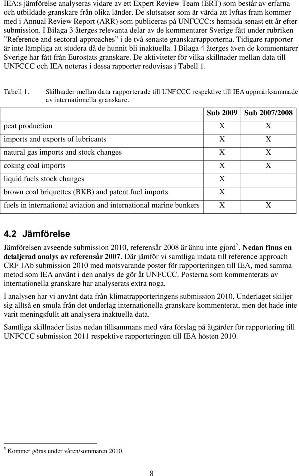 I Bilaga 3 återges relevanta delar av de kommentarer Sverige fått under rubriken Reference and sectoral approaches i de två senaste granskarrapporterna.