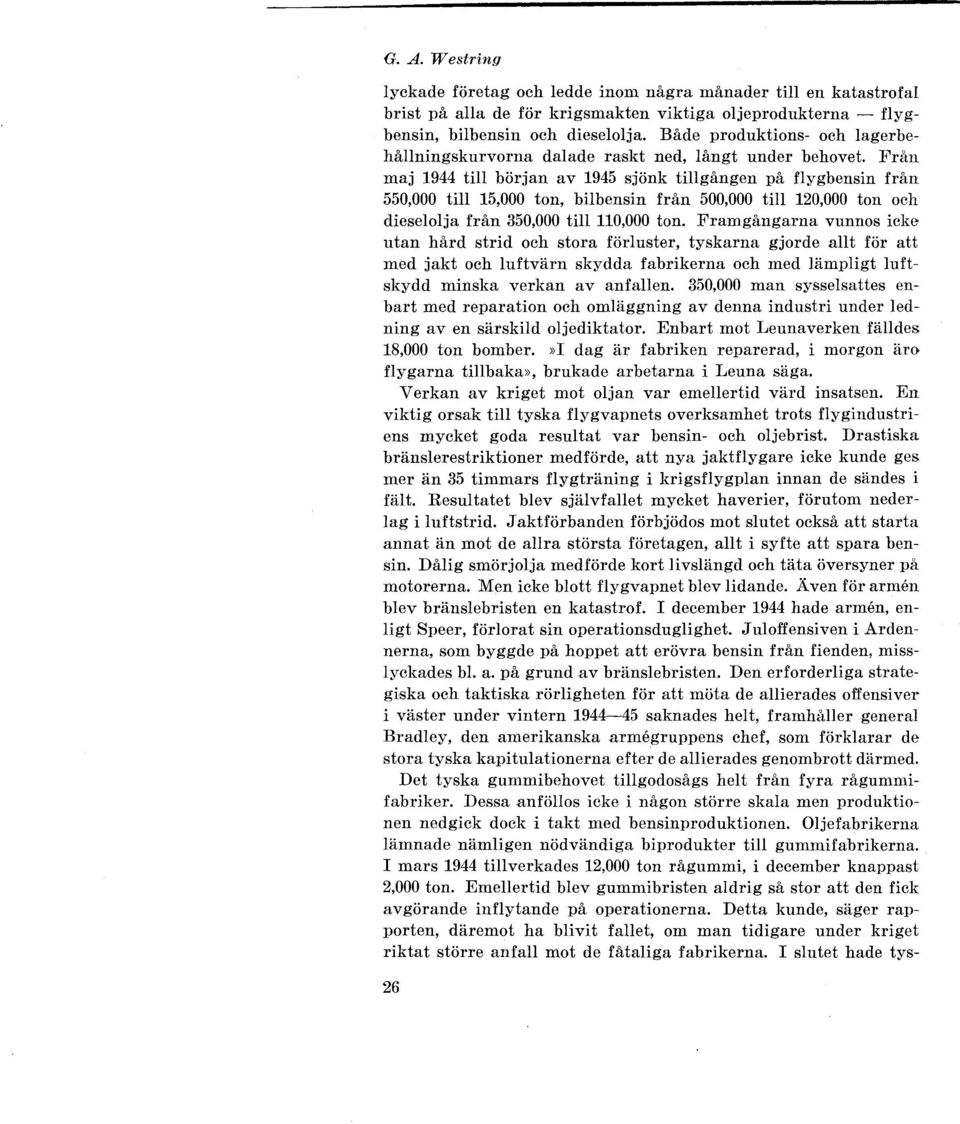 Från maj 1944 till början av 1945 sjönk tillgången på flygbensin från 550,000 till 15,000 ton, bilbensin från 500,000 till 120,000 ton och dieselolja från 350,000 till 110,000 ton.