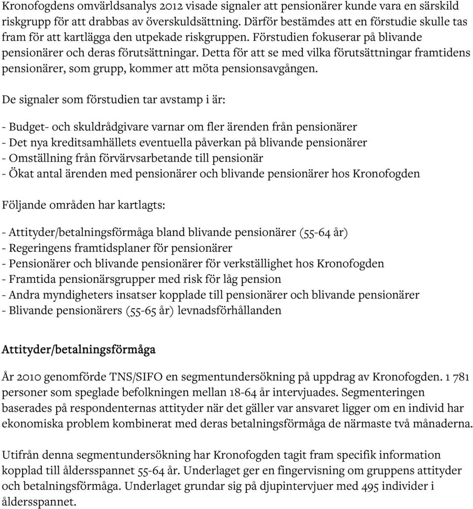 Detta för att se med vilka förutsättningar framtidens pensionärer, som grupp, kommer att möta pensionsavgången.