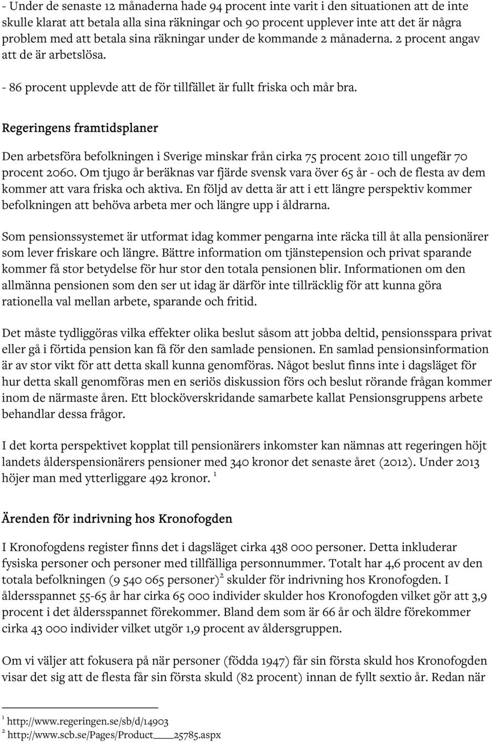 Regeringens framtidsplaner Den arbetsföra befolkningen i Sverige minskar från cirka 75 procent 2010 till ungefär 70 procent 2060.