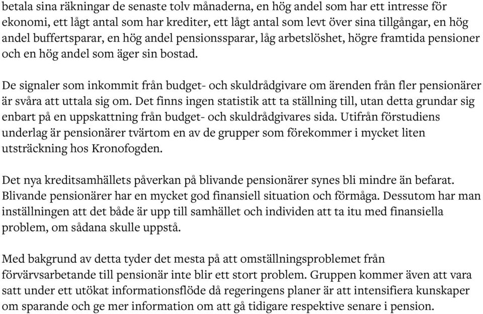 De signaler som inkommit från budget- och skuldrådgivare om ärenden från fler pensionärer är svåra att uttala sig om.