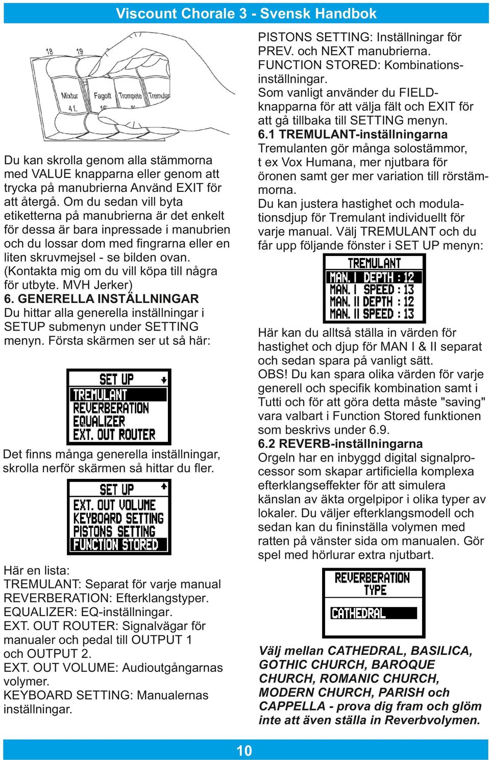 1 TREMULANT-inställningarna Tremulanten gör många solostämmor, t ex Vox Humana, mer njutbara för öronen samt ger mer variation till rörstämmorna.