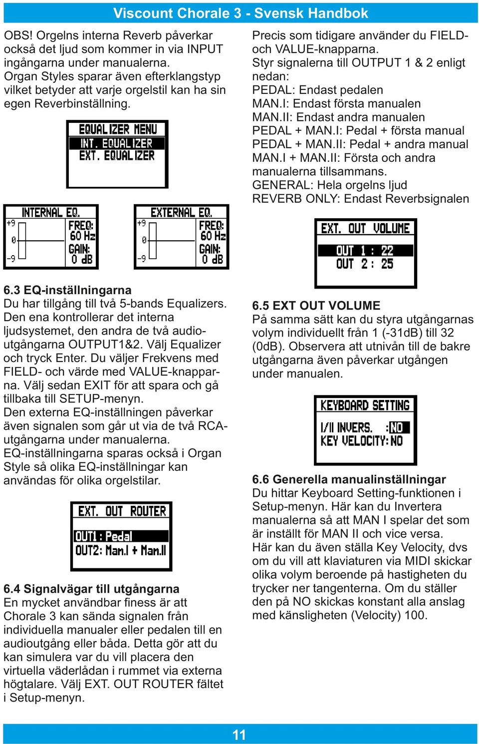 Styr signalerna till OUTPUT 1 & 2 enligt nedan: PEDAL: Endast pedalen MAN.I: Endast första manualen MAN.II: Endast andra manualen PEDAL + MAN.I: Pedal + första manual PEDAL + MAN.