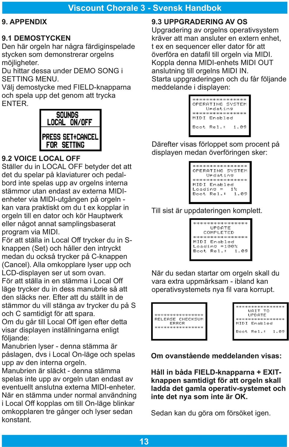 1 DEMOSTYCKEN Den här orgeln har några färdiginspelade stycken som demonstrerar orgelns möjligheter. Du hittar dessa under DEMO SONG i SETTING MENU.