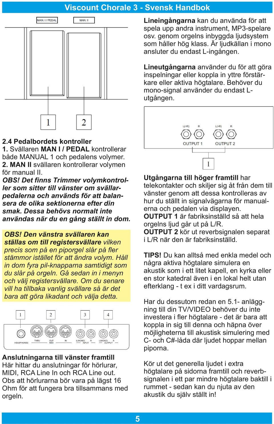 Svällaren MAN I / PEDAL kontrollerar både MANUAL 1 och pedalens volymer. 2. MAN II svällaren kontrollerar volymen för manual II. OBS!