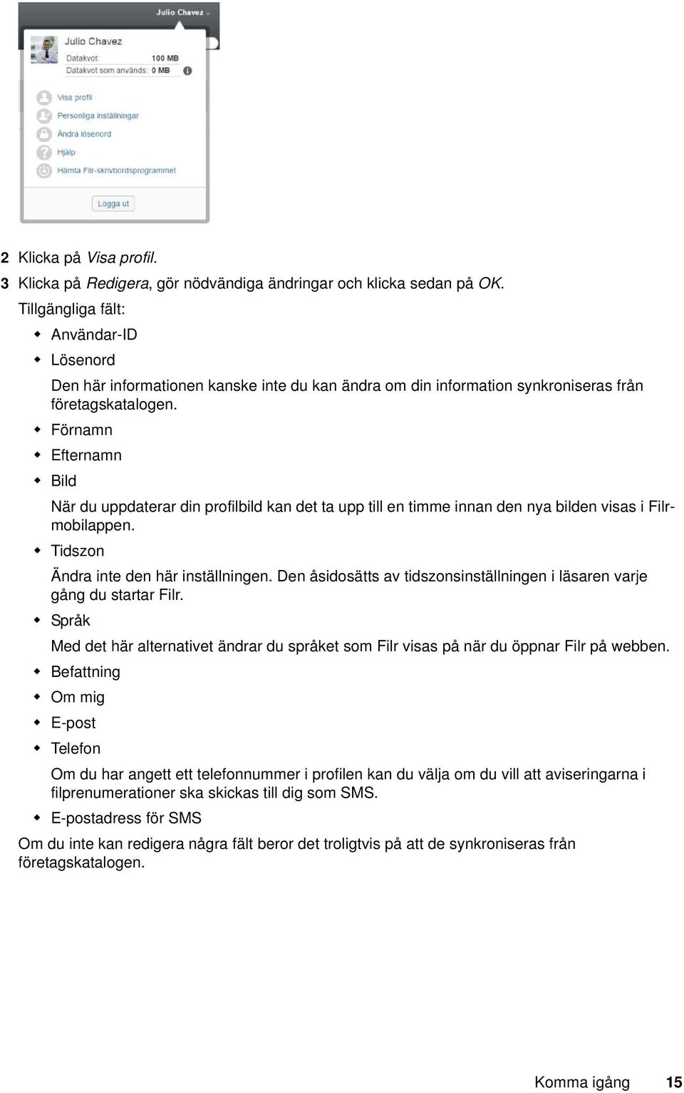 Förnamn Efternamn Bild När du uppdaterar din profilbild kan det ta upp till en timme innan den nya bilden visas i Filrmobilappen. Tidszon Ändra inte den här inställningen.