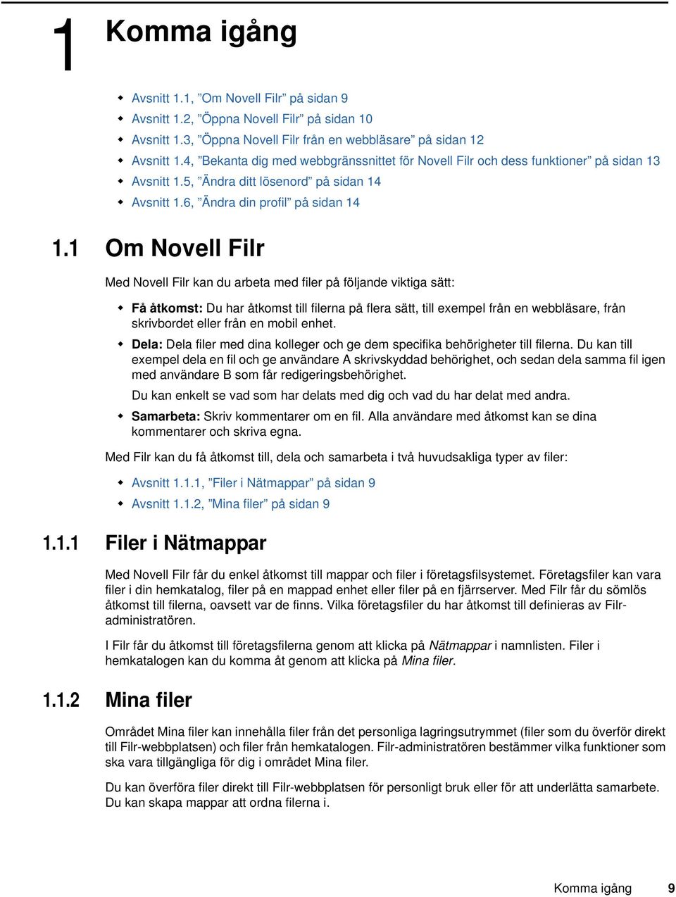 1 Om Novell Filr Med Novell Filr kan du arbeta med filer på följande viktiga sätt: Få åtkomst: Du har åtkomst till filerna på flera sätt, till exempel från en webbläsare, från skrivbordet eller från