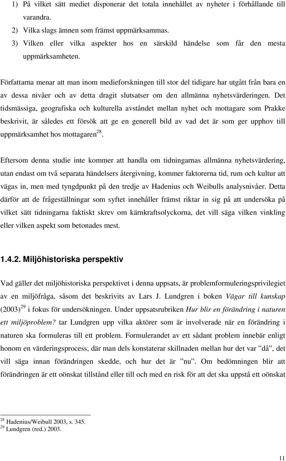 Författarna menar att man inom medieforskningen till stor del tidigare har utgått från bara en av dessa nivåer och av detta dragit slutsatser om den allmänna nyhetsvärderingen.