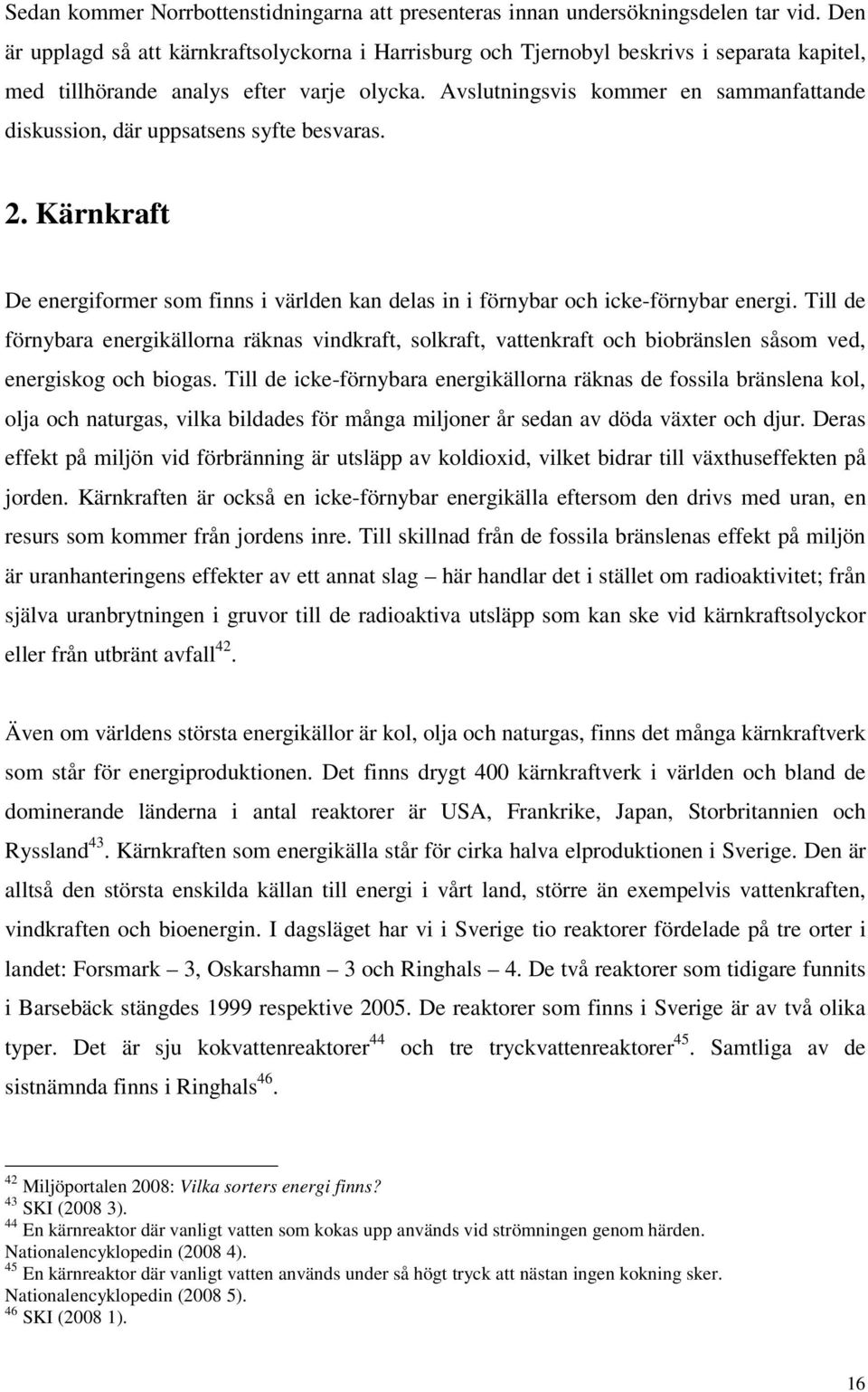 Avslutningsvis kommer en sammanfattande diskussion, där uppsatsens syfte besvaras. 2. Kärnkraft De energiformer som finns i världen kan delas in i förnybar och icke-förnybar energi.